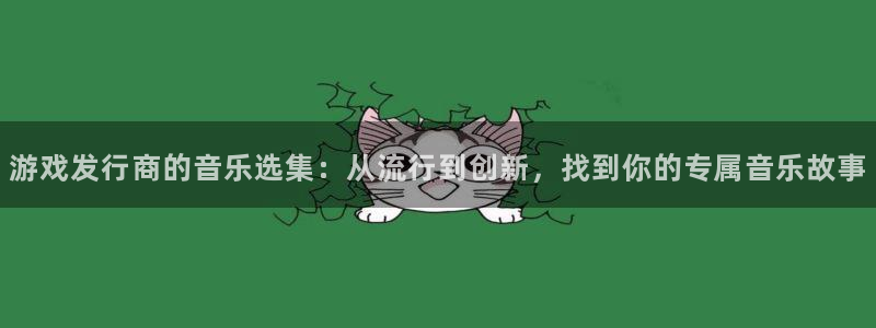 陕西亿万28子文化公司有什么游戏：游戏发行商的音乐选集：从流行到创新，找到你的专属音乐故事